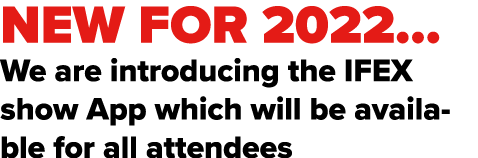 New for 2022    We are introducing the IFEX show App which will be available for all attendees