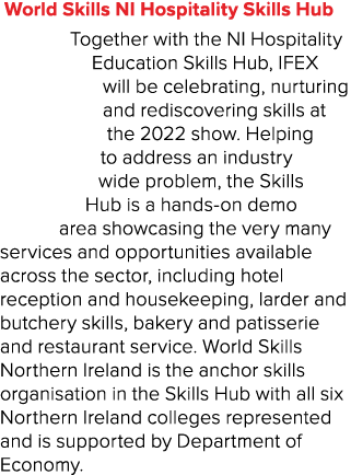 World Skills NI Hospitality Skills Hub Together with the NI Hospitality Education Skills Hub, IFEX will be celebratin   