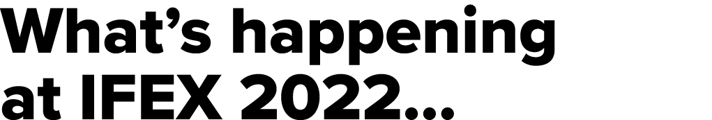 What s happening at IFEX 2022 