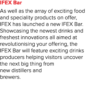 IFEX Bar As well as the array of exciting food and speciality products on offer, IFEX has launched a new IFEX Bar  Sh   