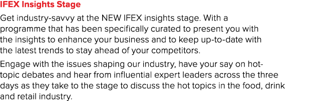 IFEX Insights Stage Get industry-savvy at the NEW IFEX insights stage  With a programme that has been specifically cu   