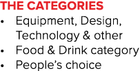 THE CATEGORIES   Equipment, Design, Technology & other   Food & Drink category   People s choice