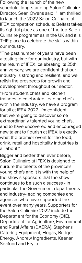 Following the launch of the new schedule, long-standing Salon Culinaire Director, Sean Owens said:  I am thrilled to    