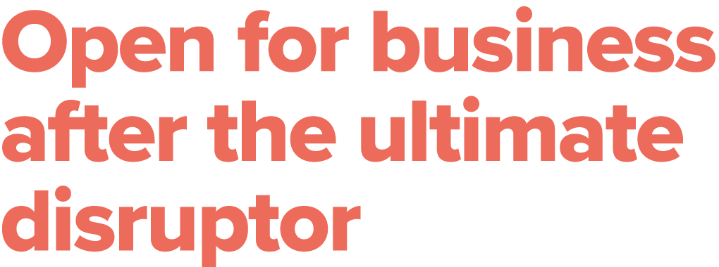 Open for business after the ultimate disruptor