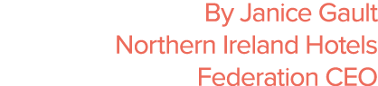 By Janice Gault Northern Ireland Hotels Federation CEO