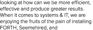 looking at how can we be more efficient, effective and produce greater results  When it comes to systems & IT, we are   