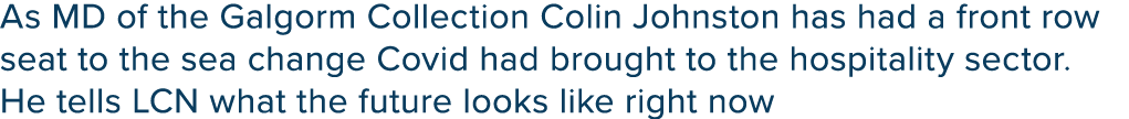As MD of the Galgorm Collection Colin Johnston has had a front row seat to the sea change Covid had brought to the ho   