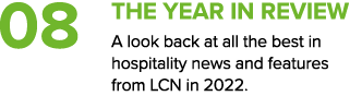 08 The year in review A look back at all the best in hospitality news and features from LCN in 2022. 