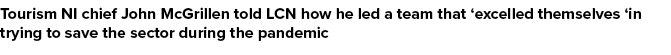 Tourism NI chief John McGrillen told LCN how he led a team that ‘excelled themselves ‘in trying to save the sector du...