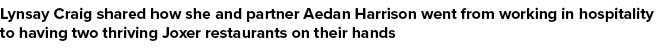 Lynsay Craig shared how she and partner Aedan Harrison went from working in hospitality to having two thriving Joxer ...