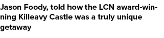 Jason Foody, told how the LCN award winning Killeavy Castle was a truly unique getaway