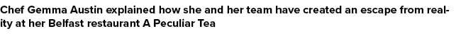 Chef Gemma Austin explained how she and her team have created an escape from reality at her Belfast restaurant A Pecu...