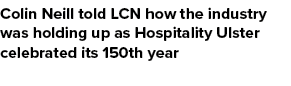 Colin Neill told LCN how the industry was holding up as Hospitality Ulster celebrated its 150th year