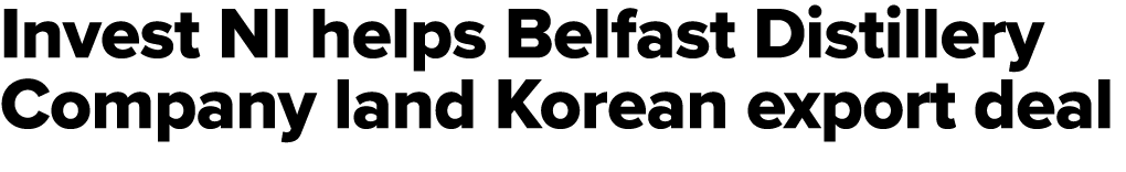 Invest NI helps Belfast Distillery Company land Korean export deal