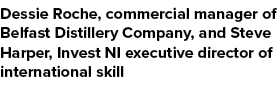 Dessie Roche, commercial manager of Belfast Distillery Company, and Steve Harper, Invest NI executive director of int...