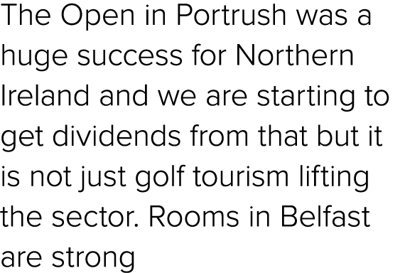 The Open in Portrush was a huge success for Northern Ireland and we are starting to get dividends from that but it is...