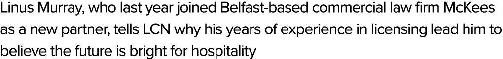 Linus Murray, who last year joined Belfast based commercial law firm McKees as a new partner, tells LCN why his years...