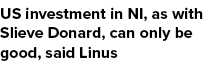 US investment in NI, as with Slieve Donard, can only be good, said Linus