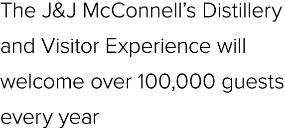 The J&J McConnell’s Distillery and Visitor Experience will welcome over 100,000 guests every year