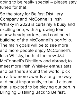 going to be really special – please stay tuned for that! So the story for Belfast Distillery Company and McConnell’s ...