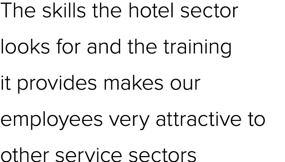 The skills the hotel sector looks for and the training it provides makes our employees very attractive to other servi...