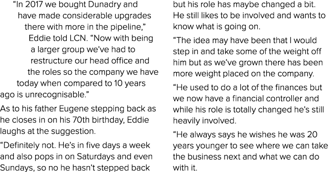 “In 2017 we bought Dunadry and have made considerable upgrades there with more in the pipeline,” Eddie told LCN. “Now...