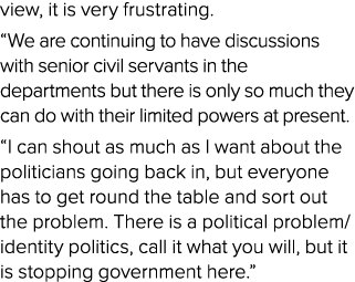 view, it is very frustrating. “We are continuing to have discussions with senior civil servants in the departments bu...