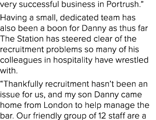 very successful business in Portrush.” Having a small, dedicated team has also been a boon for Danny as thus far The ...