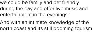 we could be family and pet friendly during the day and offer live music and entertainment in the evenings.” And with ...