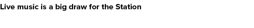 Live music is a big draw for the Station