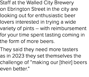 Staff at the Walled City Brewery on Ebrington Street in the city are looking out for enthusiastic beer lovers interes...