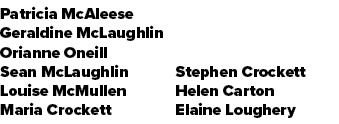Patricia McAleese Geraldine McLaughlin Orianne Oneill Sean McLaughlin Louise McMullen Maria Crockett Stephen Crockett...