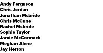 Andy Ferguson Chris Jordan Jonathan Mcbride Chris McCune Rachel Mcbride Sophie Taylor Jamie McCormack Meghan Alene Ja...