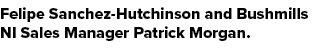 Felipe Sanchez Hutchinson and Bushmills NI Sales Manager Patrick Morgan.