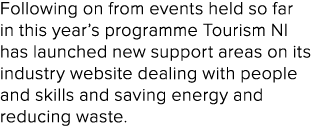 Following on from events held so far in this year’s programme Tourism NI has launched new support areas on its indust...