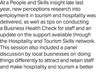 At a People and Skills insight late last year, new perceptions research into employment in tourism and hospitality wa...