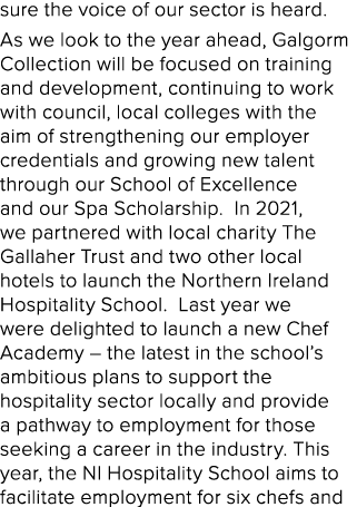 sure the voice of our sector is heard. As we look to the year ahead, Galgorm Collection will be focused on training a...