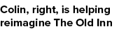 Colin, right, is helping reimagine The Old Inn