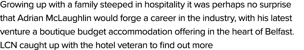 Growing up with a family steeped in hospitality it was perhaps no surprise that Adrian McLaughlin would forge a caree...