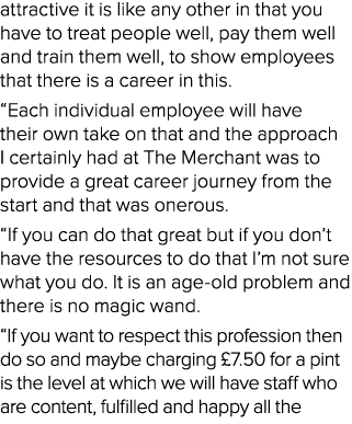 attractive it is like any other in that you have to treat people well, pay them well and train them well, to show emp...