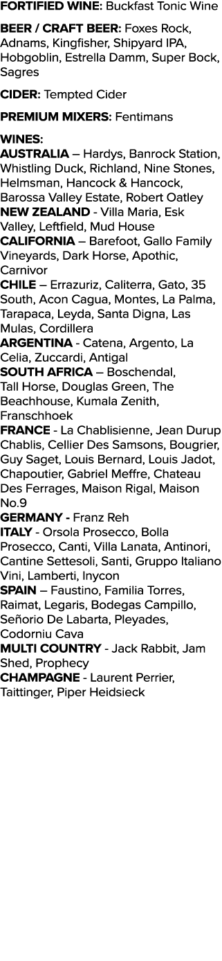 Fortified Wine: Buckfast Tonic Wine Beer / Craft Beer: Foxes Rock, Adnams, Kingfisher, Shipyard IPA, Hobgoblin, Estre...