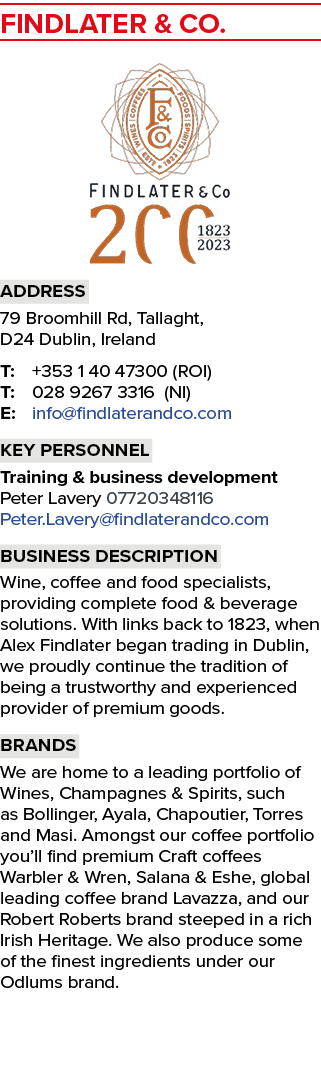 Findlater & Co. ￼ Address 79 Broomhill Rd, Tallaght, D24 Dublin, Ireland T: +353 1 40 47300 (ROI) T: 028 9267 3316 (N...