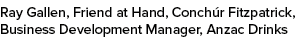 Ray Gallen, Friend at Hand, Conch r Fitzpatrick, Business Development Manager, Anzac Drinks
