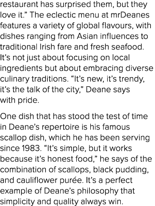 restaurant has surprised them, but they love it.” The eclectic menu at mrDeanes features a variety of global flavours...