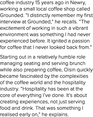 coffee industry 15 years ago in Newry, working a small local coffee shop called Grounded. “I distinctly remember my f...