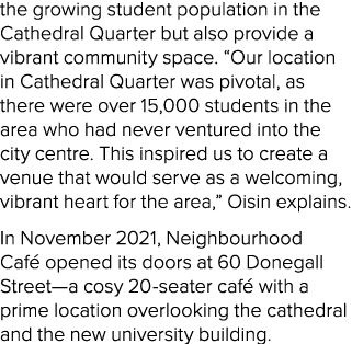 the growing student population in the Cathedral Quarter but also provide a vibrant community space. “Our location in ...