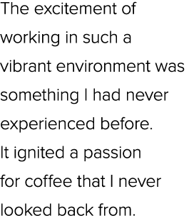 The excitement of working in such a vibrant environment was something I had never experienced before. It ignited a pa...