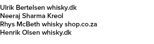 Ulrik Bertelsen whisky.dk Neeraj Sharma Kreol Rhys McBeth whisky shop.co.za Henrik Olsen whisky.dk