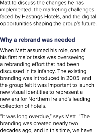 Matt to discuss the changes he has implemented, the marketing challenges faced by Hastings Hotels, and the digital op...