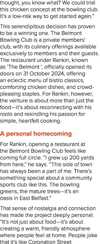 thought, you know what? We could trial this chicken concept at the bowling club. It’s a low risk way to get started a...